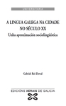 A Lingua Galega na Cidade no Século XX : Unha Aproximación Sociolingüística by Gabriel Rei-Doval